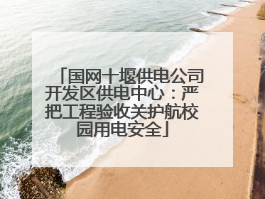 国网十堰供电公司开发区供电中心：严把工程验收关护航校园用电安全