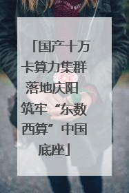 国产十万卡算力集群落地庆阳 筑牢“东数西算”中国底座
