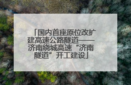 国内首座原位改扩建高速公路隧道——济南绕城高速“济南隧道”开工建设