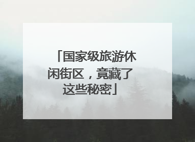 国家级旅游休闲街区，竟藏了这些秘密