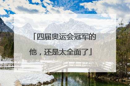 四届奥运会冠军的他，还是太全面了
