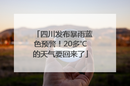四川发布暴雨蓝色预警！20多℃的天气要回来了