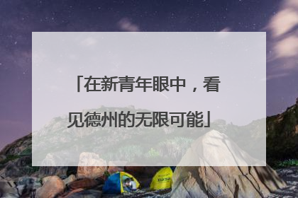 在新青年眼中，看见德州的无限可能