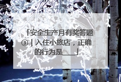 安全生产月有奖答题③｜入住小旅店，正确的行为是____