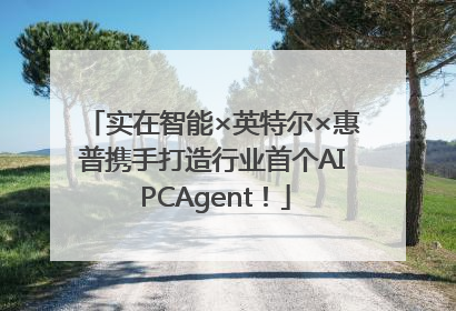 实在智能×英特尔×惠普携手打造行业首个AI PCAgent！