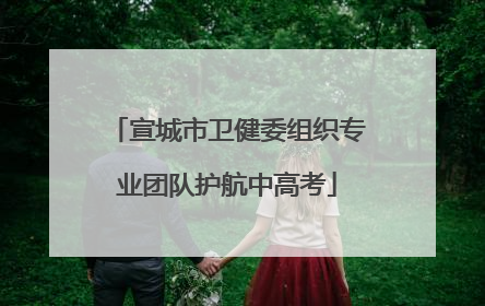 宣城市卫健委组织专业团队护航中高考