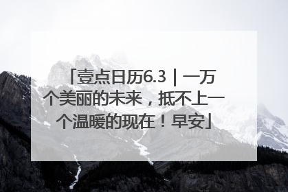 壹点日历6.3｜一万个美丽的未来，抵不上一个温暖的现在！早安