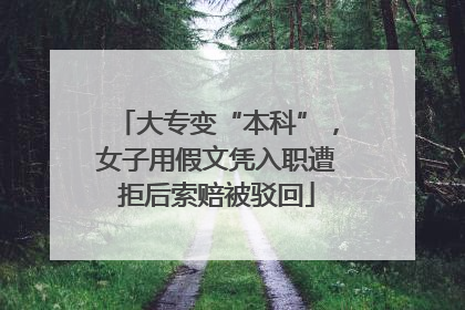 大专变“本科”，女子用假文凭入职遭拒后索赔被驳回