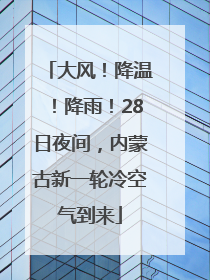 大风！降温！降雨！28日夜间，内蒙古新一轮冷空气到来