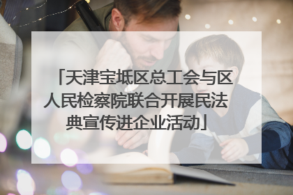 天津宝坻区总工会与区人民检察院联合开展民法典宣传进企业活动