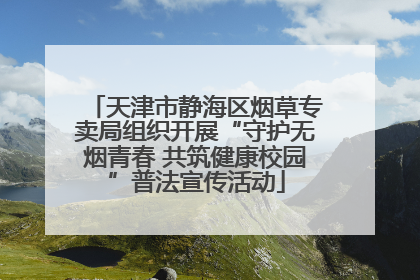 天津市静海区烟草专卖局组织开展“守护无烟青春 共筑健康校园”普法宣传活动