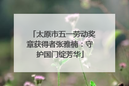 太原市五一劳动奖章获得者张雅楠：守护国门绽芳华