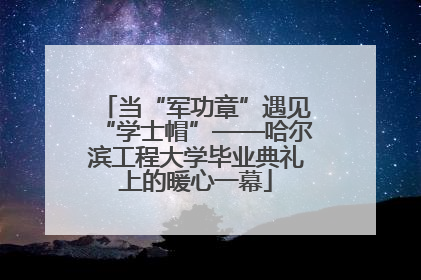 当“军功章”遇见“学士帽”——哈尔滨工程大学毕业典礼上的暖心一幕