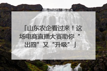 山东农企看过来！这场电商直播大赛助你“出圈”又“升级”
