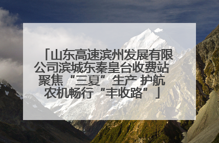 山东高速滨州发展有限公司滨城东秦皇台收费站聚焦“三夏”生产 护航农机畅行“丰收路”