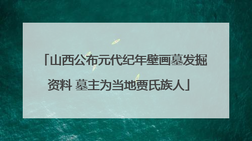 山西公布元代纪年壁画墓发掘资料 墓主为当地贾氏族人