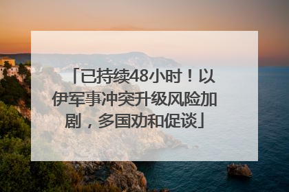已持续48小时！以伊军事冲突升级风险加剧，多国劝和促谈