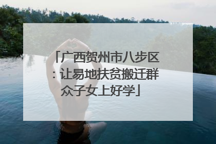 广西贺州市八步区：让易地扶贫搬迁群众子女上好学