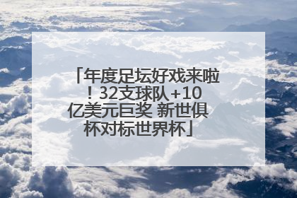 年度足坛好戏来啦！32支球队+10亿美元巨奖 新世俱杯对标世界杯