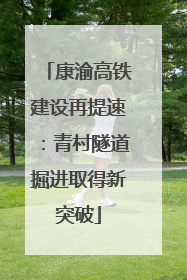 康渝高铁建设再提速：青村隧道掘进取得新突破
