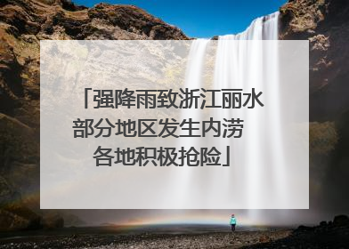 强降雨致浙江丽水部分地区发生内涝 各地积极抢险