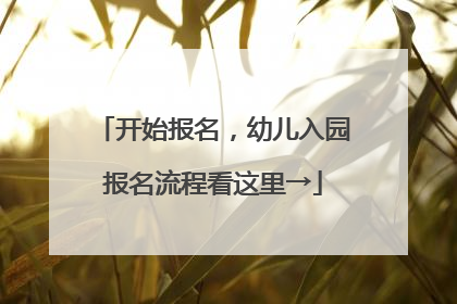 开始报名，幼儿入园报名流程看这里→