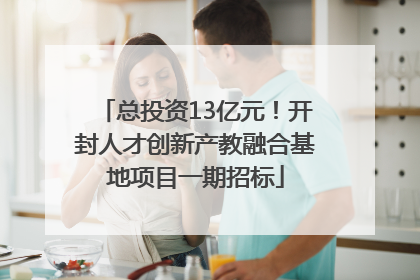 总投资13亿元！开封人才创新产教融合基地项目一期招标