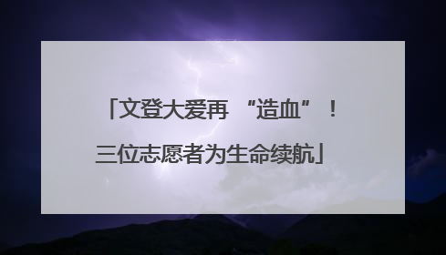 文登大爱再 “造血”！三位志愿者为生命续航