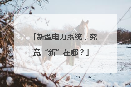 新型电力系统，究竟“新”在哪？