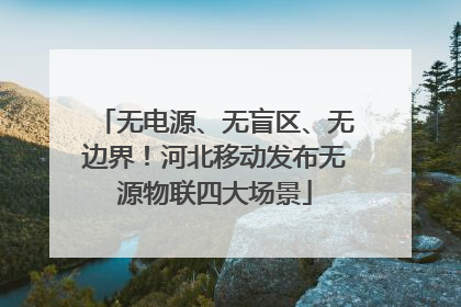 无电源、无盲区、无边界！河北移动发布无源物联四大场景