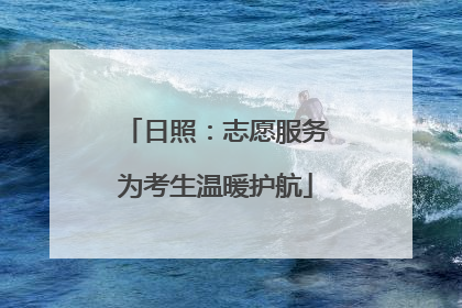 日照：志愿服务为考生温暖护航