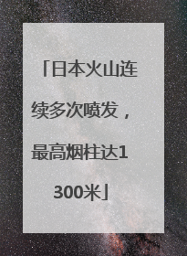 日本火山连续多次喷发，最高烟柱达1300米
