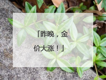 昨晚，金价大涨！
