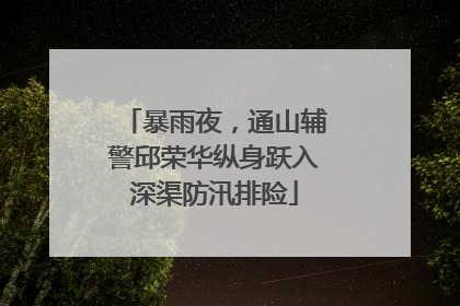 暴雨夜，通山辅警邱荣华纵身跃入深渠防汛排险