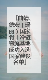 曲靖、德宏（瑞丽）国家骨干冷链物流基地成功入选国家建设名单
