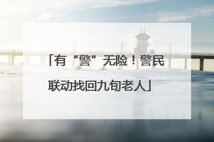 有“警”无险！警民联动找回九旬老人