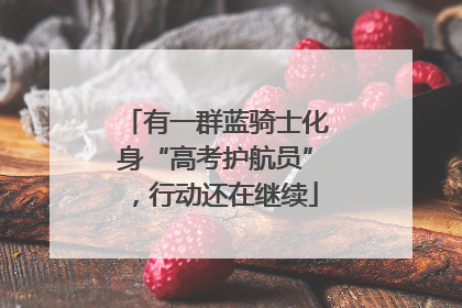 有一群蓝骑士化身“高考护航员”，行动还在继续