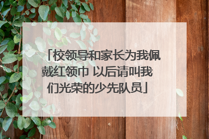 校领导和家长为我佩戴红领巾 以后请叫我们光荣的少先队员