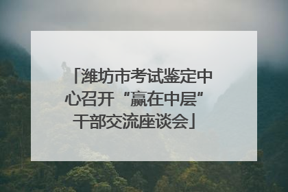 潍坊市考试鉴定中心召开“赢在中层”干部交流座谈会