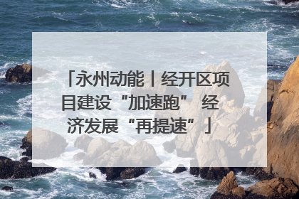 永州动能丨经开区项目建设“加速跑” 经济发展“再提速”