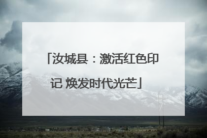 汝城县：激活红色印记 焕发时代光芒