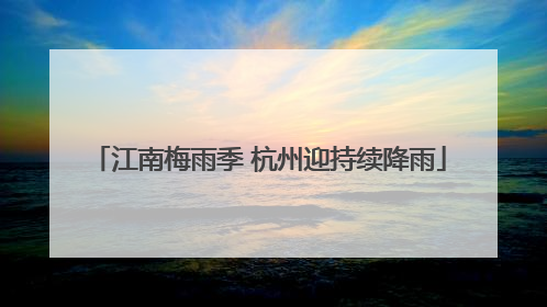 江南梅雨季 杭州迎持续降雨