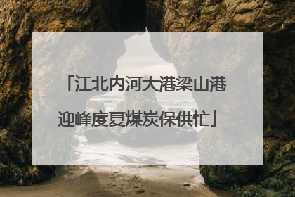 江北内河大港梁山港迎峰度夏煤炭保供忙