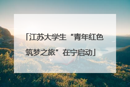 江苏大学生“青年红色筑梦之旅”在宁启动