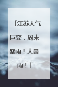 江苏天气巨变：周末暴雨！大暴雨！