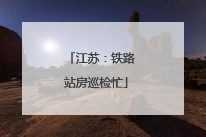 江苏：铁路站房巡检忙