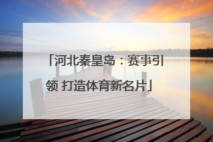 河北秦皇岛：赛事引领 打造体育新名片