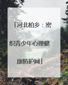 河北柏乡：密织青少年心理健康防护网