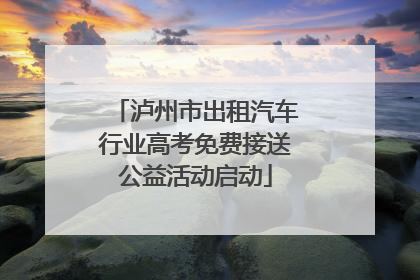 泸州市出租汽车行业高考免费接送公益活动启动