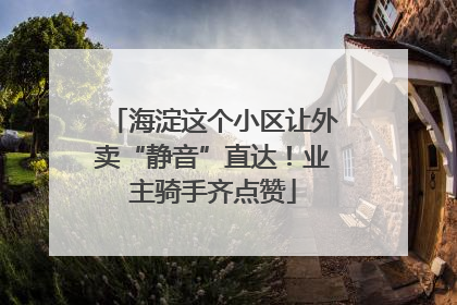 海淀这个小区让外卖“静音”直达！业主骑手齐点赞
